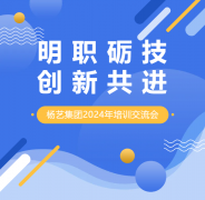 明职砺技，创新共进 | 杨艺集团2024年培训互换会